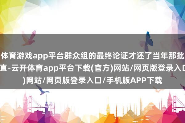 体育游戏app平台群众组的最终论证才还了当年那批中国蘑菇罐头的朴直-云开体育app平台下载(官方)网站/网页版登录入口/手机版APP下载