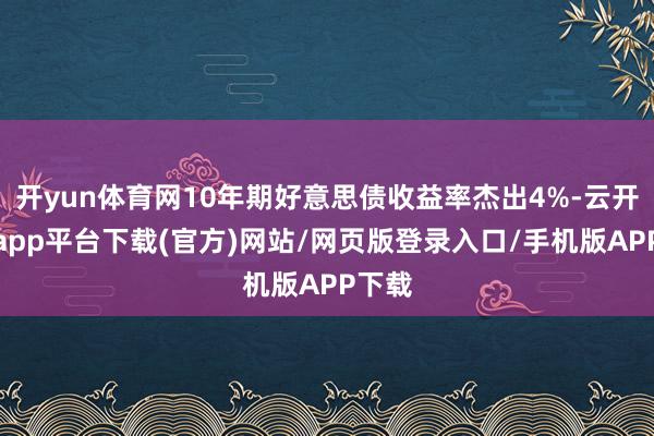 开yun体育网10年期好意思债收益率杰出4%-云开体育app平台下载(官方)网站/网页版登录入口/手机版APP下载